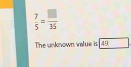  7/5 = □ /35 
The unknown value is 49