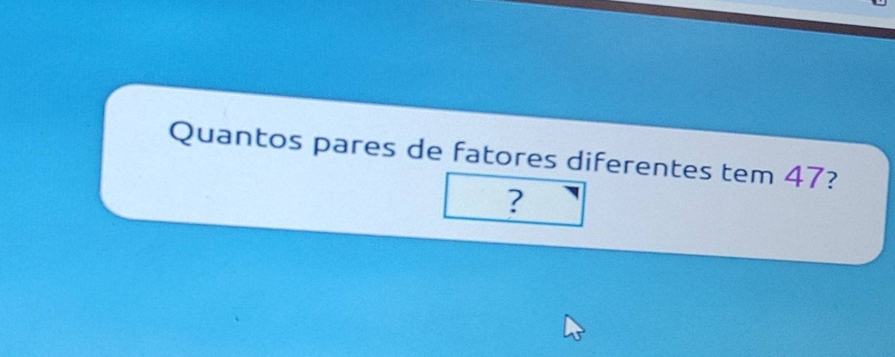 Resolvido:Quantos pares de fatores diferentes tem 47?