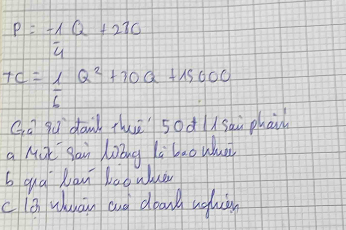 P=-1Q+220
TC= 1/6 Q^2+10Q+15000
Ga gú dow thè 5od (saù phain
a Ack Sán lāng li bao wua
6 aug Ran bao wue
c lQ wuan aud dran uglu