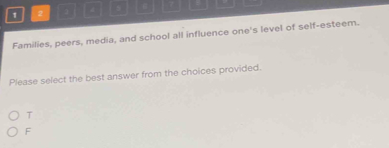 1 2 1 d s 7 :
Families, peers, media, and school all influence one's level of self-esteem.
Please select the best answer from the choices provided.
T
F