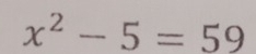 x^2-5=59