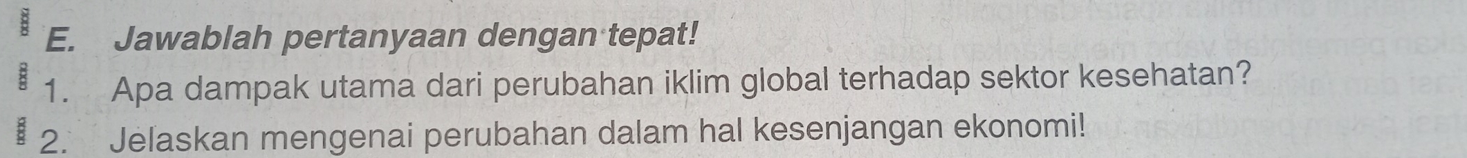 Jawablah pertanyaan dengan tepat! 
1. Apa dampak utama dari perubahan iklim global terhadap sektor kesehatan? 
2. Jelaskan mengenai perubahan dalam hal kesenjangan ekonomi!