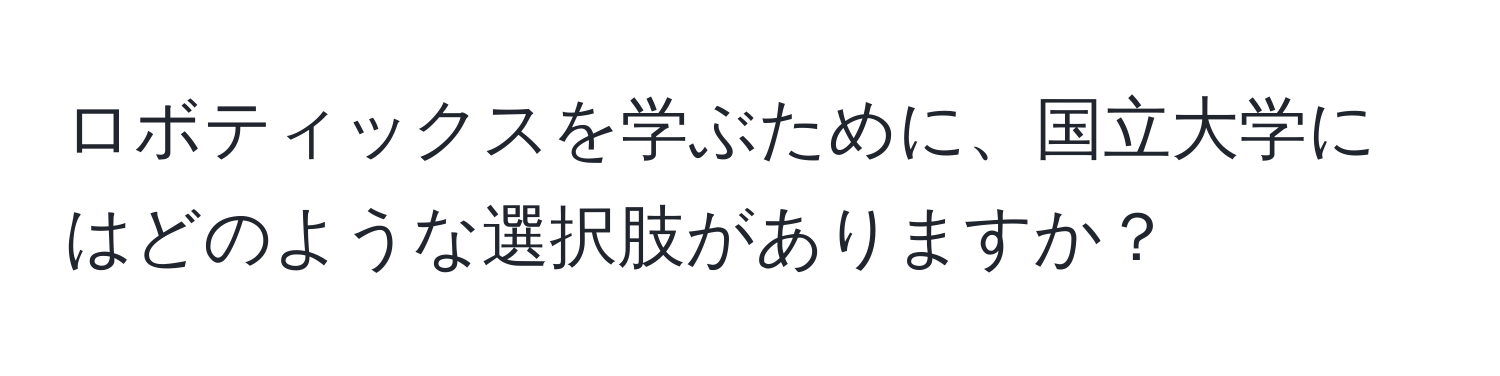 ロボティックスを学ぶために、国立大学にはどのような選択肢がありますか？