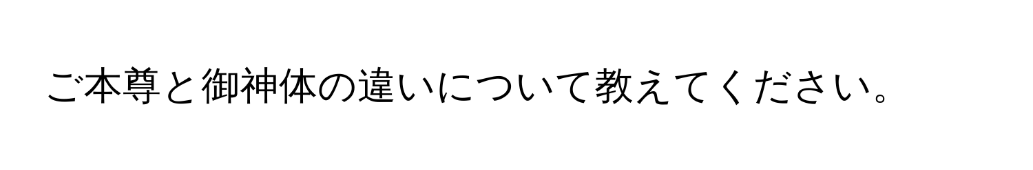 ご本尊と御神体の違いについて教えてください。