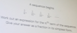 A sequence begins
 2/5 .  1/12   1/18   1/2n  _ 
Work out an expression for tre x^(th)
Giuve your answer as a fraction in its simples for tarm of the sequence.