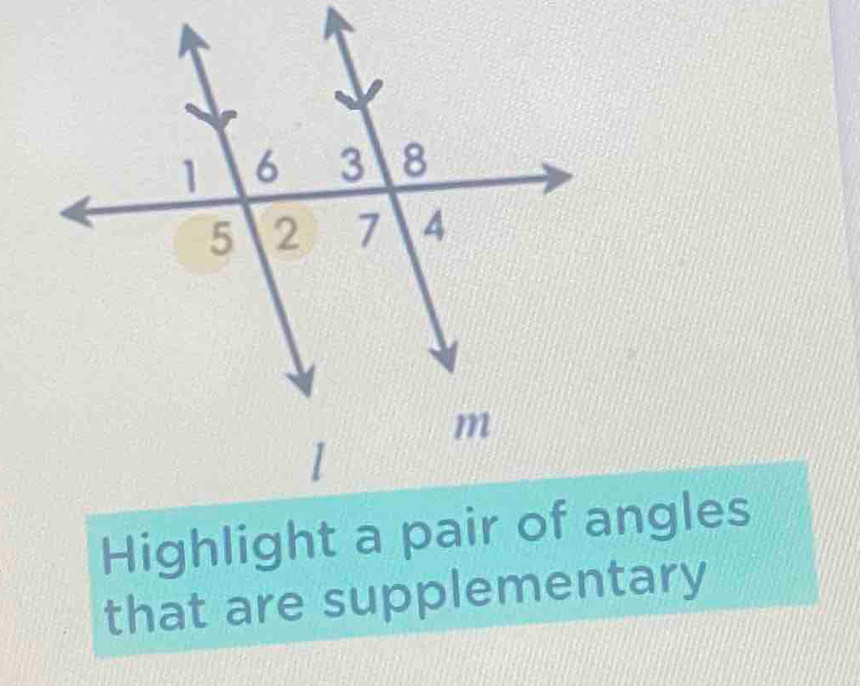 Highlight a pair of angles 
that are supplementary