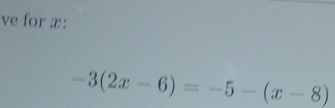 ve for æ:
-3(2x-6)=-5-(x-8)