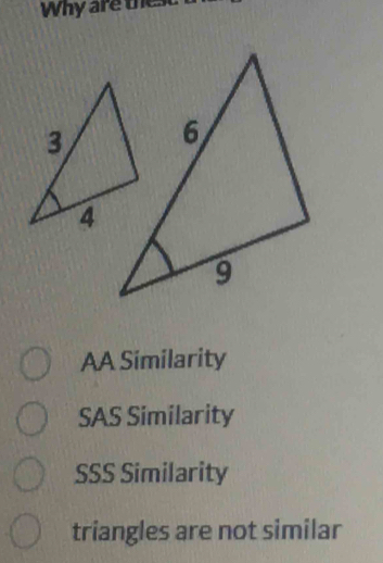 Why are thest
AA Similarity
SAS Similarity
SSS Similarity
triangles are not similar