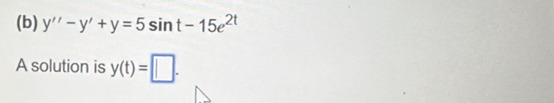 y''-y'+y=5sin t-15e^(2t)
A solution is y(t)=□.
