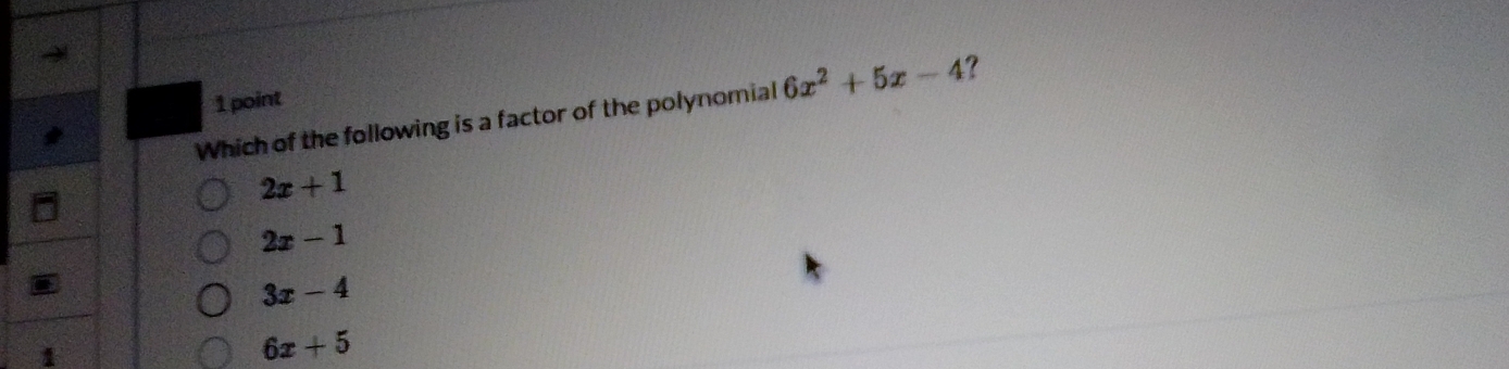 Which of the following is a factor of the polynomial 6x^2+5x-4 ?
2x+1
2x-1
3x-4
1
6x+5