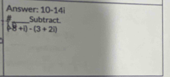 Answer: 10-14i
_Subtract. 
b 8+i)-(3+2i)