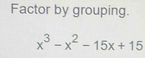 Factor by grouping.
x^3-x^2-15x+15