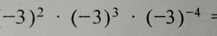 -3)^2· (-3)^3· (-3)^-4=