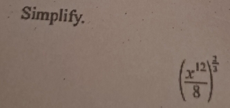 Simplify.
( x^(12)/8 )^ 2/3 