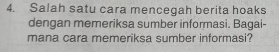 Salah satu cara mencegah berita hoaks 
dengan memeriksa sumber informasi. Bagai- 
mana cara memeriksa sumber informasi?