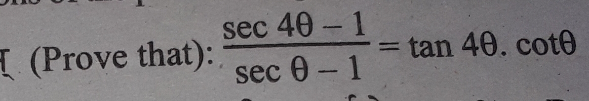 (Prove that):  (sec 4θ -1)/sec θ -1 =tan 4θ .cot θ