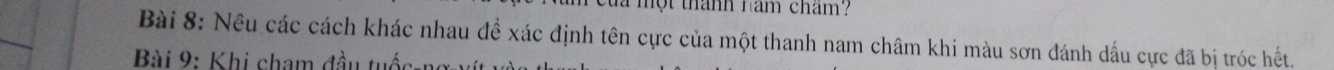 một thành nam cham? 
Bài 8: Nêu các cách khác nhau để xác định tên cực của một thanh nam châm khi màu sơn đánh dấu cực đã bị tróc hết. 
Bài 9: Khi chạm đầu tuốc-n