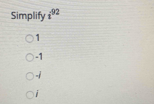 Simplify i^(92)
1
-1
-i