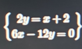 beginarrayl 2y=x+2 6x-12y=0endarray