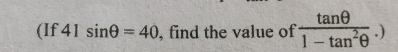 (If41sin θ =40 , find the value of  tan θ /1-tan^2θ  .)