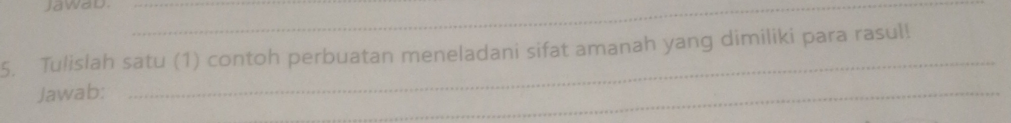 JawaD.__ 
5. Tulislah satu (1) contoh perbuatan meneladani sifat amanah yang dimiliki para rasul! 
Jawab: 
_ 
_