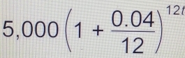 5,000(1+ (0.04)/12 )^12,12