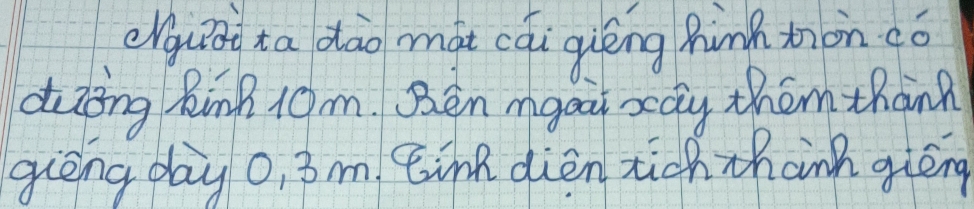 elgung ta dào màt cǎi quéng hinh tàn có 
dōng Binà 10m. Bèn mgoai xay them thàn 
gièng day o, 3m tink dièn tich thānh giéng