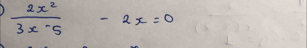 )  2x^2/3x-5 -2x=0