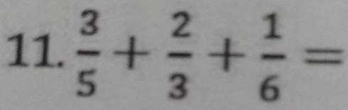  3/5 + 2/3 + 1/6 =