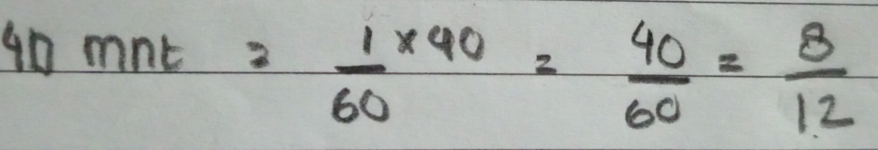 40mnt= 1/60 * 40= 40/60 = 8/12 