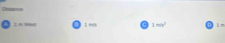 ente
A 1 m West Biims a 1m/s^2 D 1 m