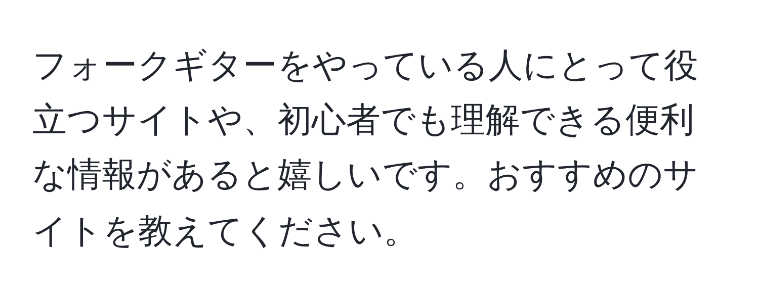 フォークギターをやっている人にとって役立つサイトや、初心者でも理解できる便利な情報があると嬉しいです。おすすめのサイトを教えてください。