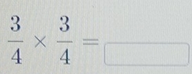  3/4 *  3/4 =frac □ 