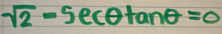 sqrt(2)-sec θ tan θ =0