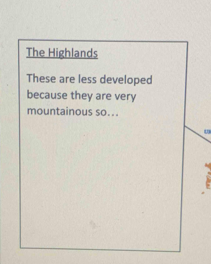 The Highlands 
These are less developed 
because they are very 
mountainous so... 
u