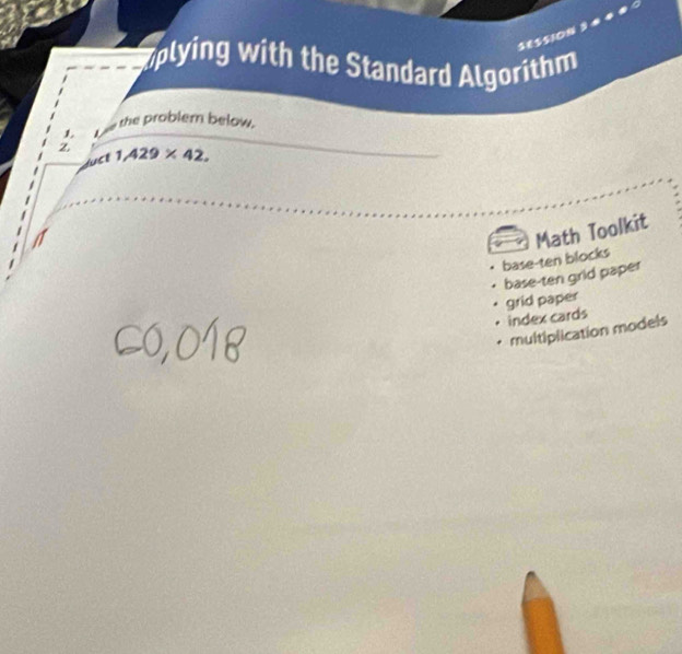 $85510N
Splying with the Standard Algorithm
L 
the problem below.
Z 1.429* 42.
w∈ I
base-ten blocks Math Toolkit
base-ten grid paper
grid paper
index cards
multiplication models