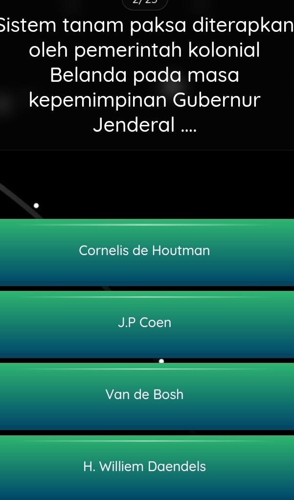 Sistem tanam paksa diterapkan
oleh pemerintah kolonial
Belanda pada masa
kepemimpinan Gubernur
Jenderal ....
Cornelis de Houtman
J.P Coen
Van de Bosh
H. Williem Daendels