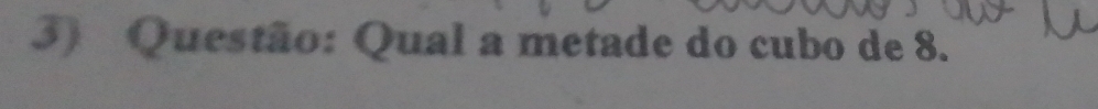 Qual a metade do cubo de 8.