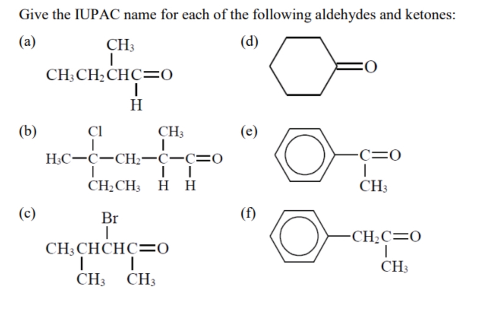 Give the IUPAC name for each of the following aldehydes and ketones:
(a(d)
)=0 )
(b(e)
(c)(f