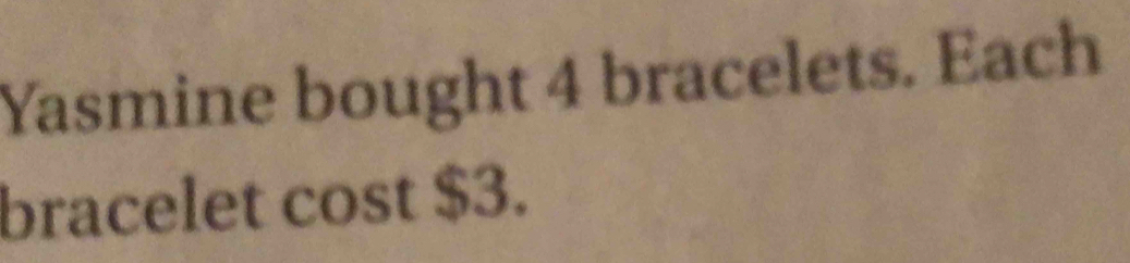 Yasmine bought 4 bracelets. Each 
bracelet cost $3.