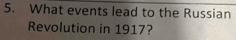 What events lead to the Russian 
Revolution in 1917?