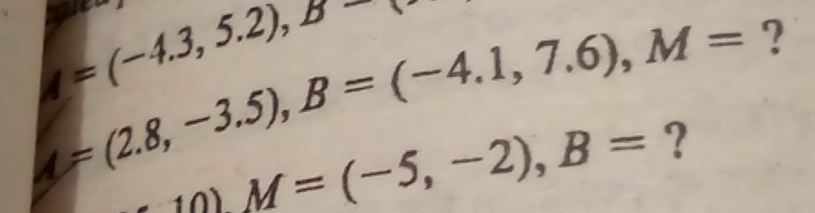 u=(-4.3,5.2),B
A=(2.8,-3.5), B=(-4.1,7.6), M= ?
-10)M=(-5,-2), B= ?