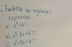 Factoriza las siqientes 
expresiones 
a x^2-16=
6) x^2-8x+16=
c x^2-5x+6=