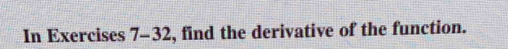 In Exercises 7-32 , find the derivative of the function.