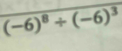 (-6)^8/ (-6)^3