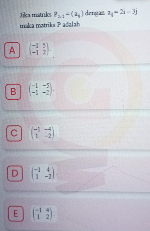 Jika matriks P_2* 2=(a_ij) dengan a_ij=2i-3j
maka matriks P adalah
A beginpmatrix -1&5 -1&2endpmatrix.
B beginpmatrix -1&-5 -1&-2endpmatrix.
C beginpmatrix -1&-4 1&-2endpmatrix.
D beginpmatrix -1&4 1&-2endpmatrix.
E beginpmatrix -1&4 1&2endpmatrix.