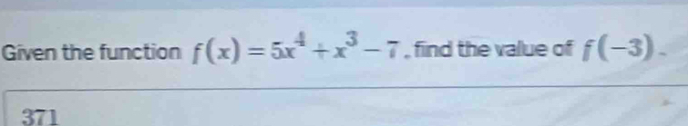 Given the function f(x)=5x^4+x^3-7 , find the value of f(-3). 
371