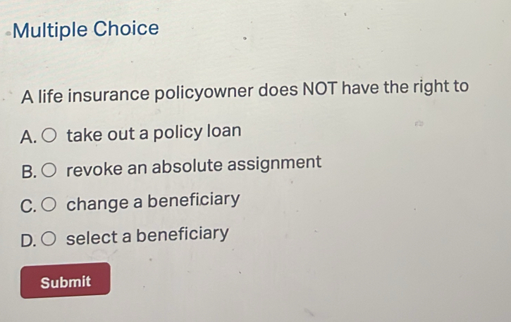 Solved: A life insurance policyowner does NOT have the right to A. take ...