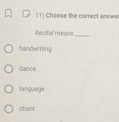 Choose the correct answer
Recital means_
handwriting
dance
language
chant