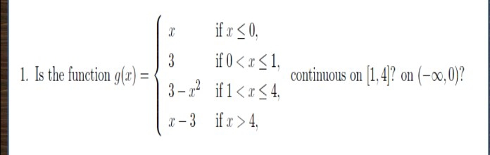 Is the function h(x)=beginarrayl xifx<0, 1if≤slant x<1, 1-x^2if1 4.endarray. continuous on [1,4] ? on (-∈fty ,0)